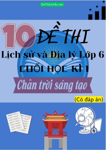 Bộ 10 Đề thi Lịch Sử & Địa Lý Lớp 6 cuối Học Kì 1 - Chân Trời Sáng Tạo (Có đáp án)