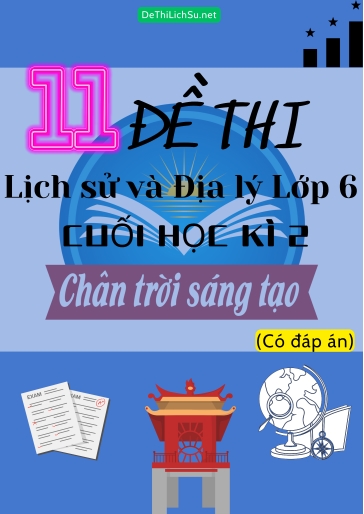 Bộ 11 Đề thi Lịch Sử & Địa Lý Lớp 6 cuối Học Kì 2 - Chân Trời Sáng Tạo (Có đáp án)