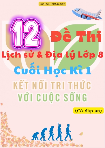 Bộ 12 Đề thi Lịch Sử & Địa Lý Lớp 8 cuối Học Kì 1 - Kết Nối Tri Thức (Có đáp án)