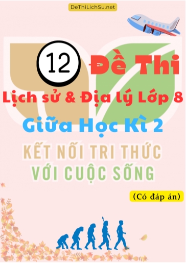 Bộ 12 Đề thi Lịch Sử & Địa Lý Lớp 8 giữa Học Kì 2 - Kết Nối Tri Thức (Có đáp án)