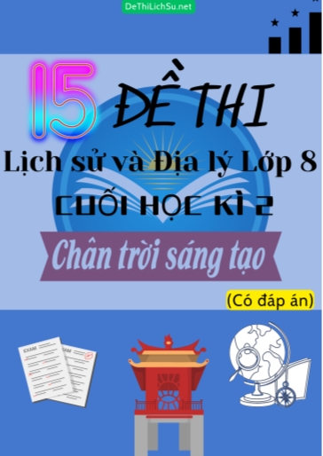 Bộ 15 Đề thi Lịch Sử & Địa Lý Lớp 8 cuối Học Kì 2 - Chân Trời Sáng Tạo (Có đáp án)