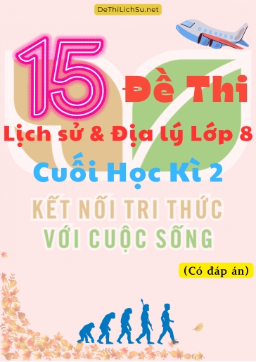 Bộ 15 Đề thi Lịch Sử & Địa Lý Lớp 8 cuối Học Kì 2 - Kết Nối Tri Thức (Có đáp án)