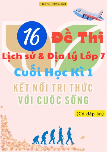 Bộ 16 Đề thi Lịch Sử & Địa Lý Lớp 7 cuối Học Kì 1 - Kết Nối Tri Thức (Có đáp án)