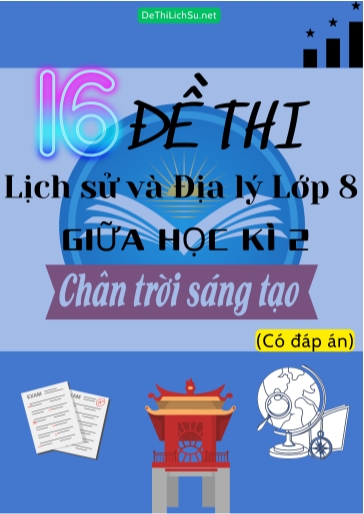 Bộ 16 Đề thi Lịch Sử & Địa Lý Lớp 8 giữa Học Kì 2 - Chân Trời Sáng Tạo (Có đáp án)