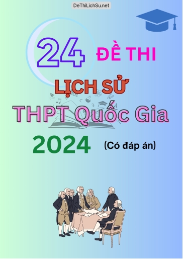 Bộ 24 Đề thi Lịch Sử THPT quốc gia 2024 (Có đáp án)