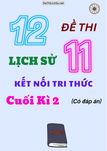 Bộ 12 Đề thi Lịch sử 11 Kết Nối Tri Thức cuối Kì 2 (Có đáp án)