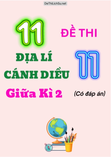 Bộ 11 Đề thi Địa lí 11 Cánh Diều giữa Kì 2 (Có đáp án)