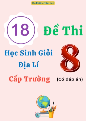 Bộ 18 Đề thi Học sinh giỏi Địa lí 8 cấp Trường (Có đáp án)