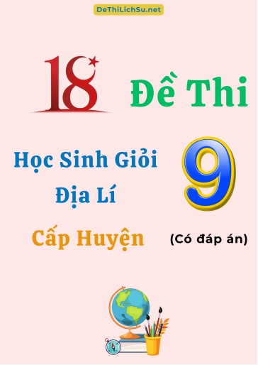 Bộ 18 Đề thi Học sinh giỏi Địa lí 9 cấp Huyện (Có đáp án)