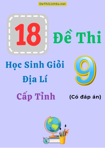 Bộ 18 Đề thi Học sinh giỏi Địa lí 9 cấp Tỉnh (Có đáp án)