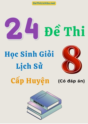 Bộ 24 Đề thi Học sinh giỏi Lịch sử 8 cấp Huyện (Có đáp án)