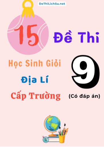 Bộ 15 Đề thi Học sinh giỏi Địa lí 9 cấp Trường (Có đáp án)
