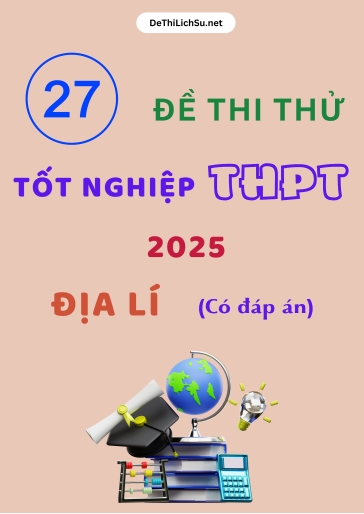 Bộ 27 Đề thi thử tốt nghiệp THPT 2025 môn Địa lí (Có đáp án)