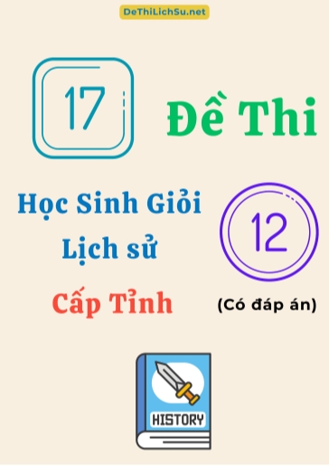 Bộ 17 Đề thi Học sinh giỏi Lịch sử 12 cấp Tỉnh (Có đáp án)