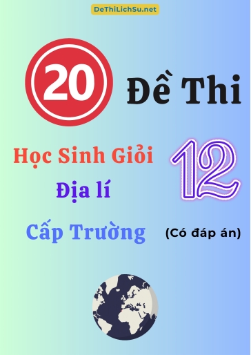 Bộ 20 Đề thi Học sinh giỏi Địa lí 12 cấp Trường (Có đáp án)
