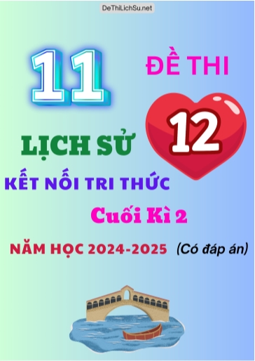 Bộ 11 Đề thi Lịch sử 12 Kết Nối Tri Thức cuối Kì 2 năm học 2024-2025 (Có đáp án)