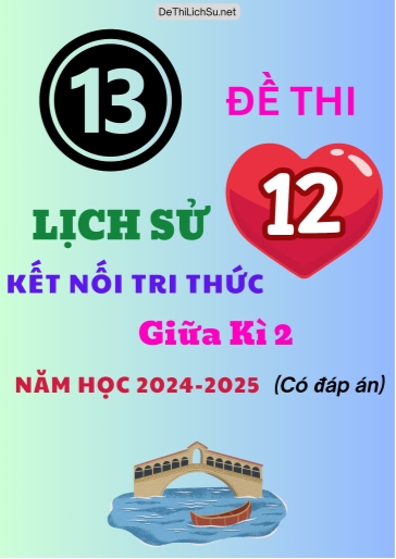 Bộ 13 Đề thi Lịch sử 12 Kết Nối Tri Thức giữa Kì 2 năm học 2024-2025 (Có đáp án)
