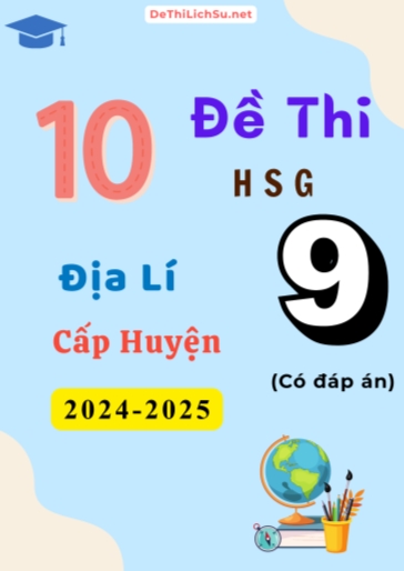 Bộ 10 Đề thi HSG Địa lí 9 cấp Huyện 2024-2025 (Có đáp án)