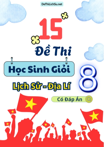 Bộ 15 Đề thi Học sinh giỏi Lịch sử & Địa lí Lớp 8 (Có đáp án)