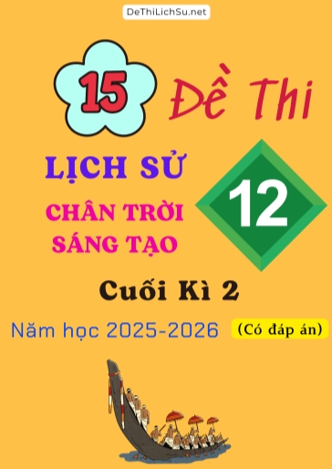 Bộ 15 Đề thi Lịch sử 12 Chân Trời Sáng Tạo cuối Kì 2 năm học 2025-2026 (Có đáp án)
