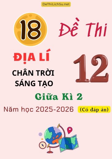 Bộ 18 Đề thi Địa lí 12 Chân Trời Sáng Tạo giữa Kì 2 năm học 2025-2026 (Có đáp án)