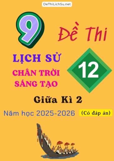 Bộ 9 Đề thi Lịch sử 12 Chân Trời Sáng Tạo giữa Kì 2 năm học 2025-2026 (Có đáp án)