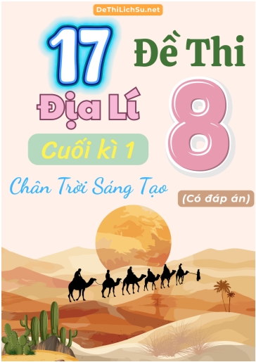 Bộ 17 Đề thi cuối Kì 1 Địa lí Lớp 8 sách Chân Trời Sáng Tạo (Có đáp án)