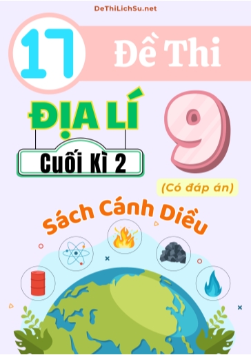 Bộ 17 Đề thi cuối Kì 2 Địa lí Lớp 9 sách Cánh Diều (Có đáp án)