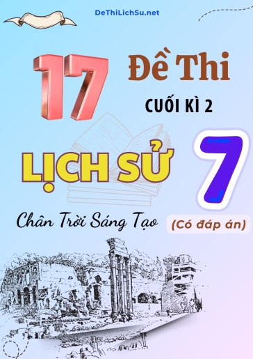 Bộ 17 Đề thi cuối Kì 2 Lịch sử Lớp 7 sách Chân Trời Sáng Tạo (Có đáp án)