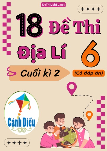 Bộ 18 Đề thi cuối Kì 2 Địa lí Lớp 6 sách Cánh Diều (Có đáp án)