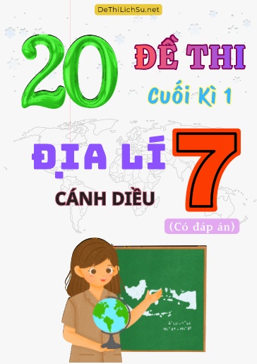 Bộ 20 Đề thi cuối Kì 1 Địa lí Lớp 7 sách Cánh Diều (Có đáp án)