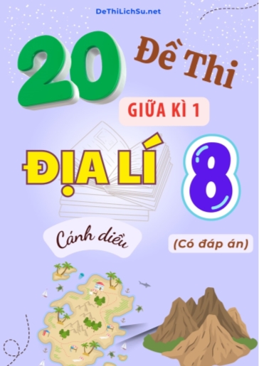 Bộ 20 Đề thi giữa Kì 1 Địa lí Lớp 8 sách Cánh Diều (Có đáp án)