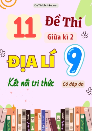 Bộ 11 Đề thi giữa Kì 2 Địa lí Lớp 9 sách Kết Nối Tri Thức (Có đáp án)