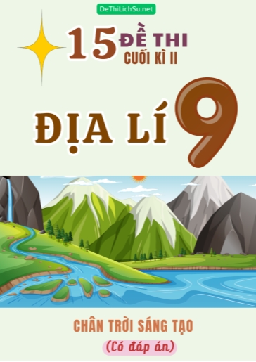 Bộ 15 Đề thi cuối Kì 2 Địa lí Lớp 9 sách Chân Trời Sáng Tạo (Có đáp án)