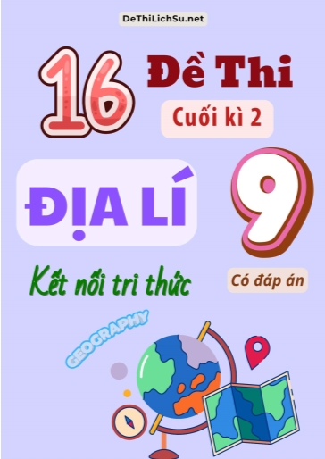 Bộ 16 Đề thi cuối Kì 2 Địa lí Lớp 9 sách Kết Nối Tri Thức (Có đáp án)