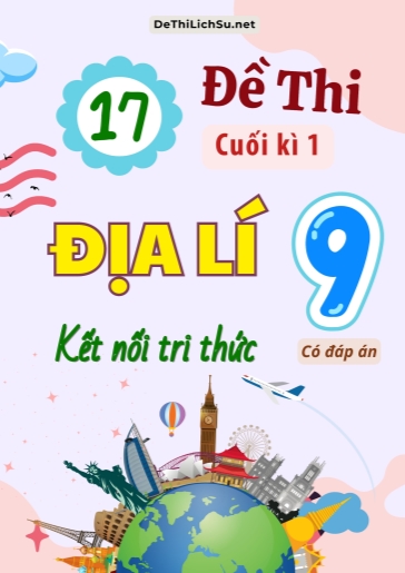 Bộ 17 Đề thi cuối Kì 1 Địa lí Lớp 9 sách Kết Nối Tri Thức (Có đáp án)