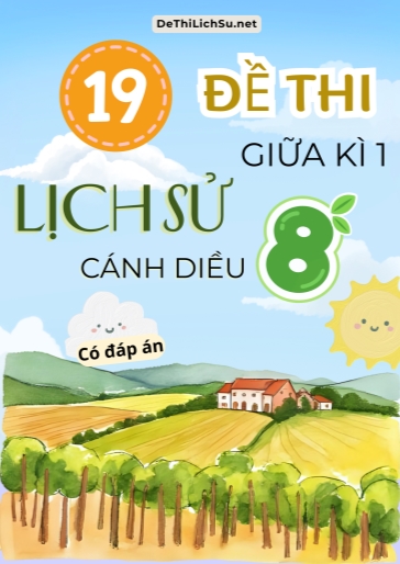 Bộ 19 Đề thi giữa Kì 1 Lịch sử Lớp 8 sách Cánh Diều (Có đáp án)