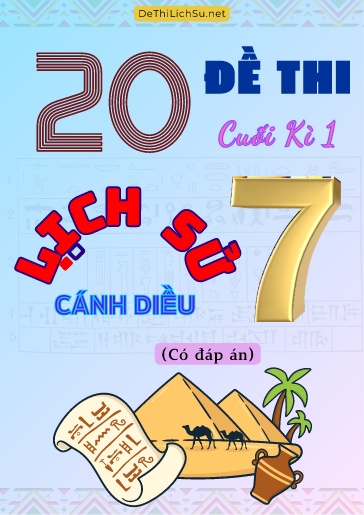 Bộ 20 Đề thi cuối Kì 1 Lịch sử Lớp 7 sách Cánh Diều (Có đáp án)