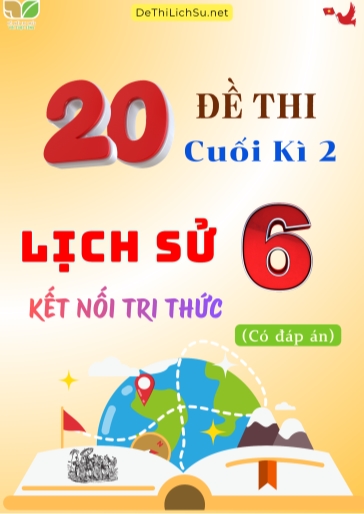 Bộ 20 Đề thi cuối Kì 2 Lịch sử Lớp 6 sách Kết Nối Tri Thức (Có đáp án)