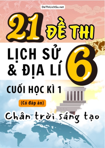 Bộ 21 Đề thi cuối Kì 1 Lịch sử & Địa lí Lớp 6 sách Chân Trời Sáng Tạo (Có đáp án)