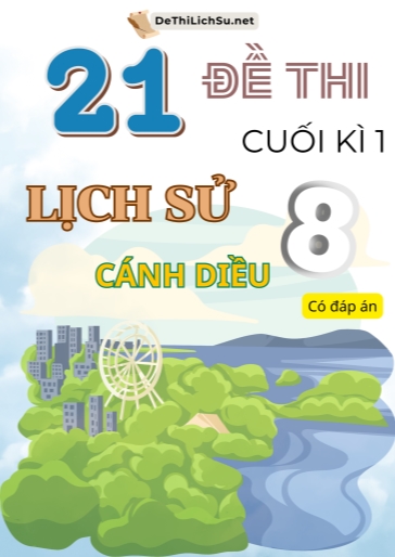Bộ 21 Đề thi cuối Kì 1 Lịch sử Lớp 8 sách Cánh Diều (Có đáp án)