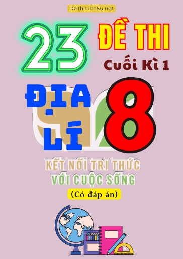 Bộ 23 Đề thi cuối Kì 1 Địa lí Lớp 8 sách Kết Nối Tri Thức (Có đáp án)