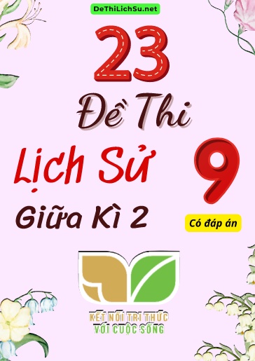 Bộ 23 Đề thi giữa Kì 2 Lịch sử Lớp 9 sách Kết Nối Tri Thức (Có đáp án)