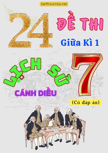 Bộ 24 Đề thi giữa Kì 1 Lịch sử Lớp 7 sách Cánh Diều (Có đáp án)