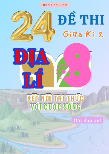 Bộ 24 Đề thi giữa Kì 2 Địa lí Lớp 8 sách Kết Nối Tri Thức (Có đáp án)