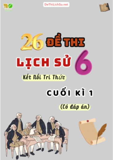 Bộ 26 Đề thi cuối Kì 1 Lịch sử Lớp 6 sách Kết Nối Tri Thức (Có đáp án)