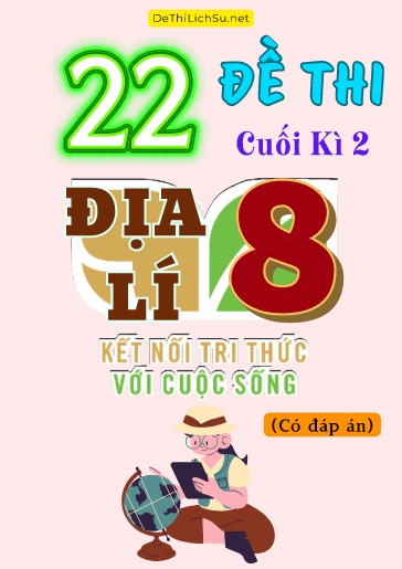 Bộ 22 Đề thi cuối Kì 2 Địa lí Lớp 8 sách Kết Nối Tri Thức (Có đáp án)