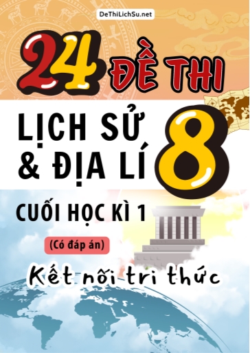 Bộ 24 Đề thi cuối Kì 1 Lịch sử & Địa lí Lớp 8 sách Kết Nối Tri Thức (Có đáp án)