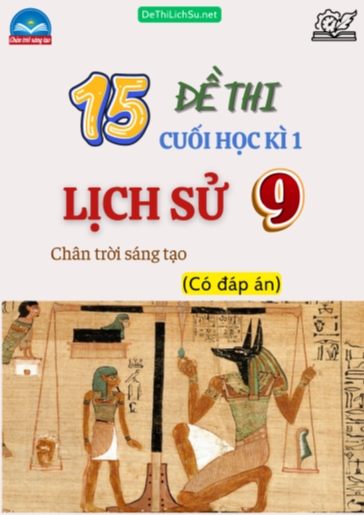 Bộ 15 Đề thi cuối Kì 1 Lịch sử Lớp 9 sách Chân Trời Sáng Tạo (Có đáp án)