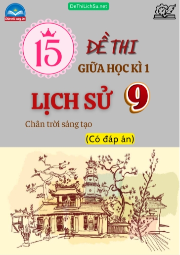 Bộ 15 Đề thi giữa Kì 1 Lịch sử Lớp 9 sách Chân Trời Sáng Tạo (Có đáp án)